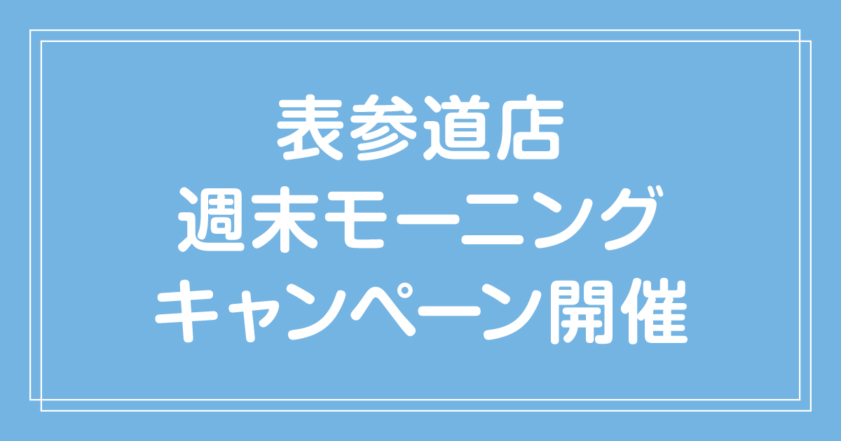 【表参道店】9月限定✨週末モーニングキャンペーン開催！お得なクーポンプレゼント🎁