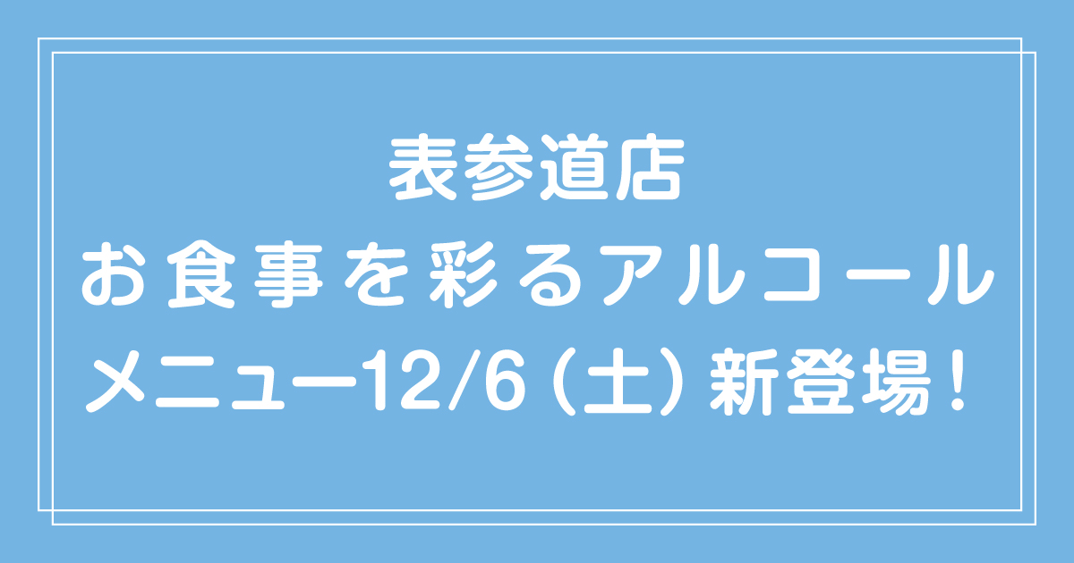 【表参道店】お食事を彩るアルコールメニュー12/6（土）新登場！